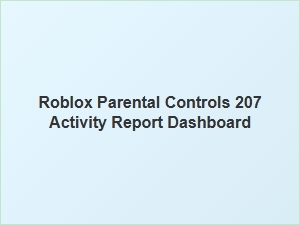 Roblox Parental Controls: Activity Report Dashboard