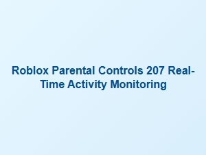 Roblox Parental Controls: Real-Time Activity Monitoring